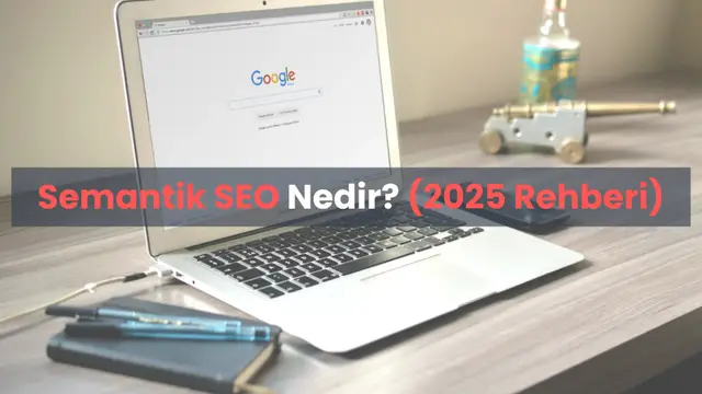 Semantik SEO Nedir - 2025 için Kapsamlı Semantik SEO Rehberi