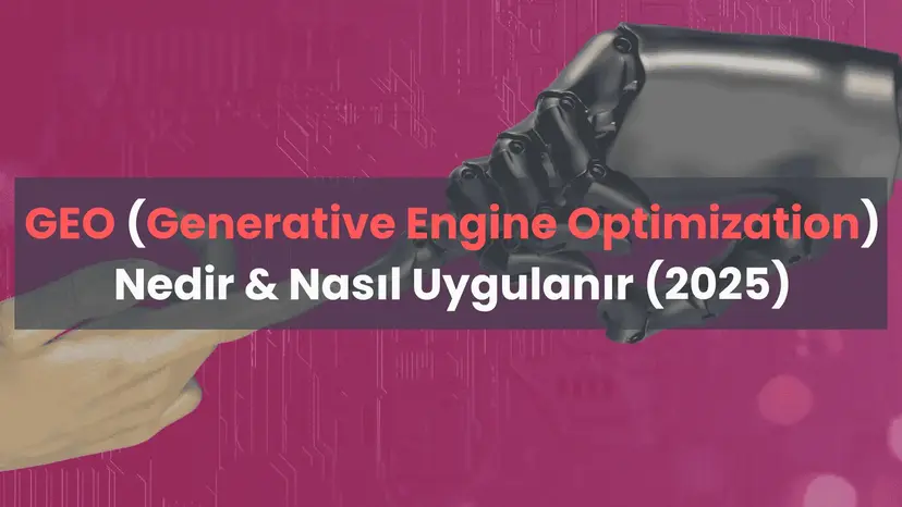 GEO (Generative Engine Optimization) Nedir, Nasıl Uygulanır? (2025)